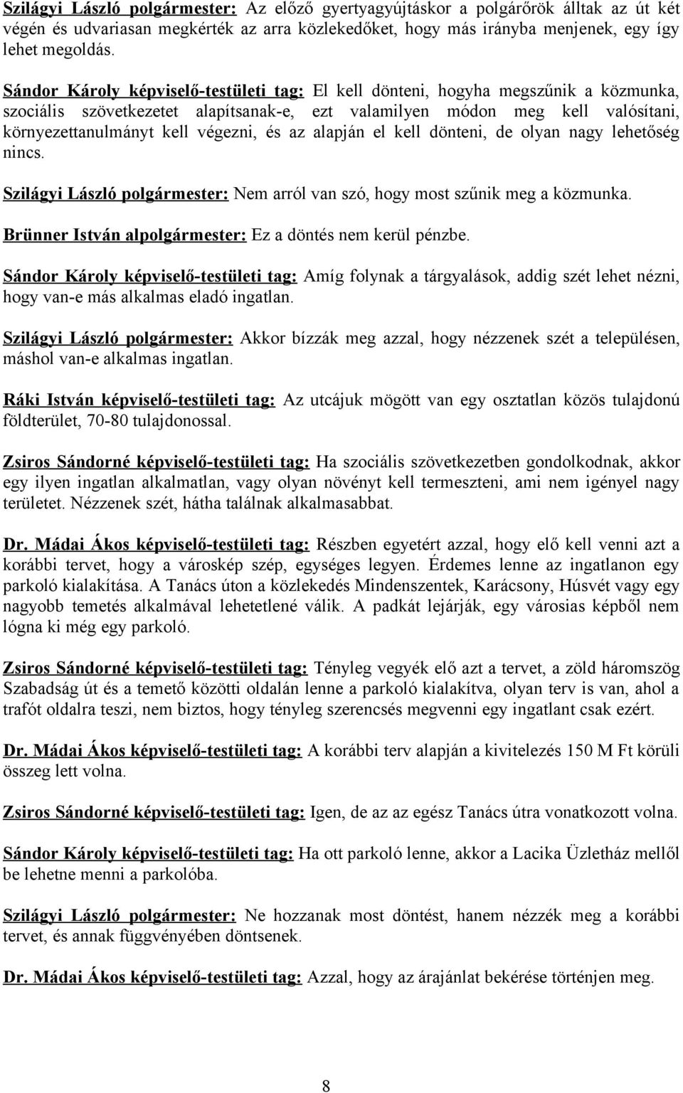 és az alapján el kell dönteni, de olyan nagy lehetőség nincs. Szilágyi László polgármester: Nem arról van szó, hogy most szűnik meg a közmunka.