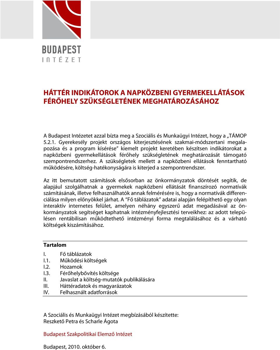 szükségletének meghatározását támogató szempontrendszerhez. A szükségletek mellett a napközbeni ellátások fenntartható működésére, költség-hatékonyságára is kiterjed a szempontrendszer.