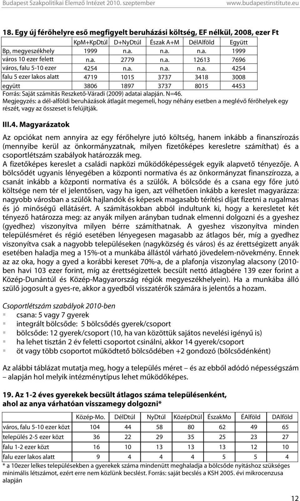 N=46. Megjegyzés: a dél-alföldi beruházások átlagát megemeli, hogy néhány esetben a meglévő férőhelyek egy részét, vagy az összeset is felújítják. III.4. Magyarázatok Az opciókat nem annyira az egy