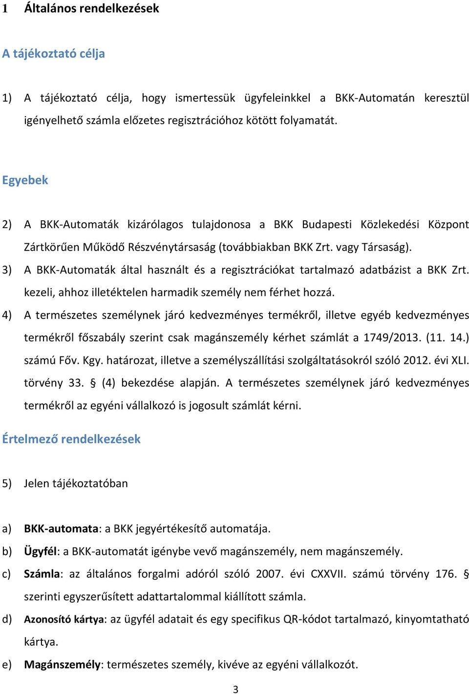 3) A BKK-Automaták által használt és a regisztrációkat tartalmazó adatbázist a BKK Zrt. kezeli, ahhoz illetéktelen harmadik személy nem férhet hozzá.