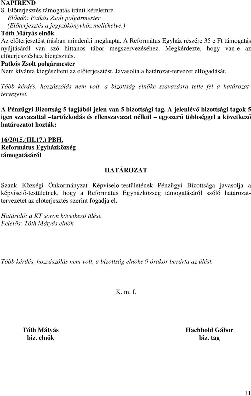 Több kérdés, hozzászólás nem volt, a bizottság elnöke szavazásra tette fel a határozattervezetet. igen szavazattal tartózkodás és ellenszavazat nélkül egyszerű többséggel a következő 16/2015.(III.17.