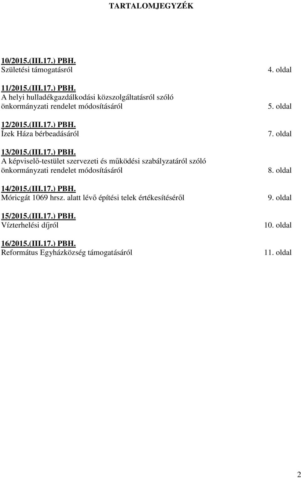 (III.17.) PBH. Móricgát 1069 hrsz. alatt lévő építési telek értékesítéséről 15/2015.(III.17.) PBH. Vízterhelési díjról 16/2015.(III.17.) PBH. Református Egyházközség támogatásáról 4.