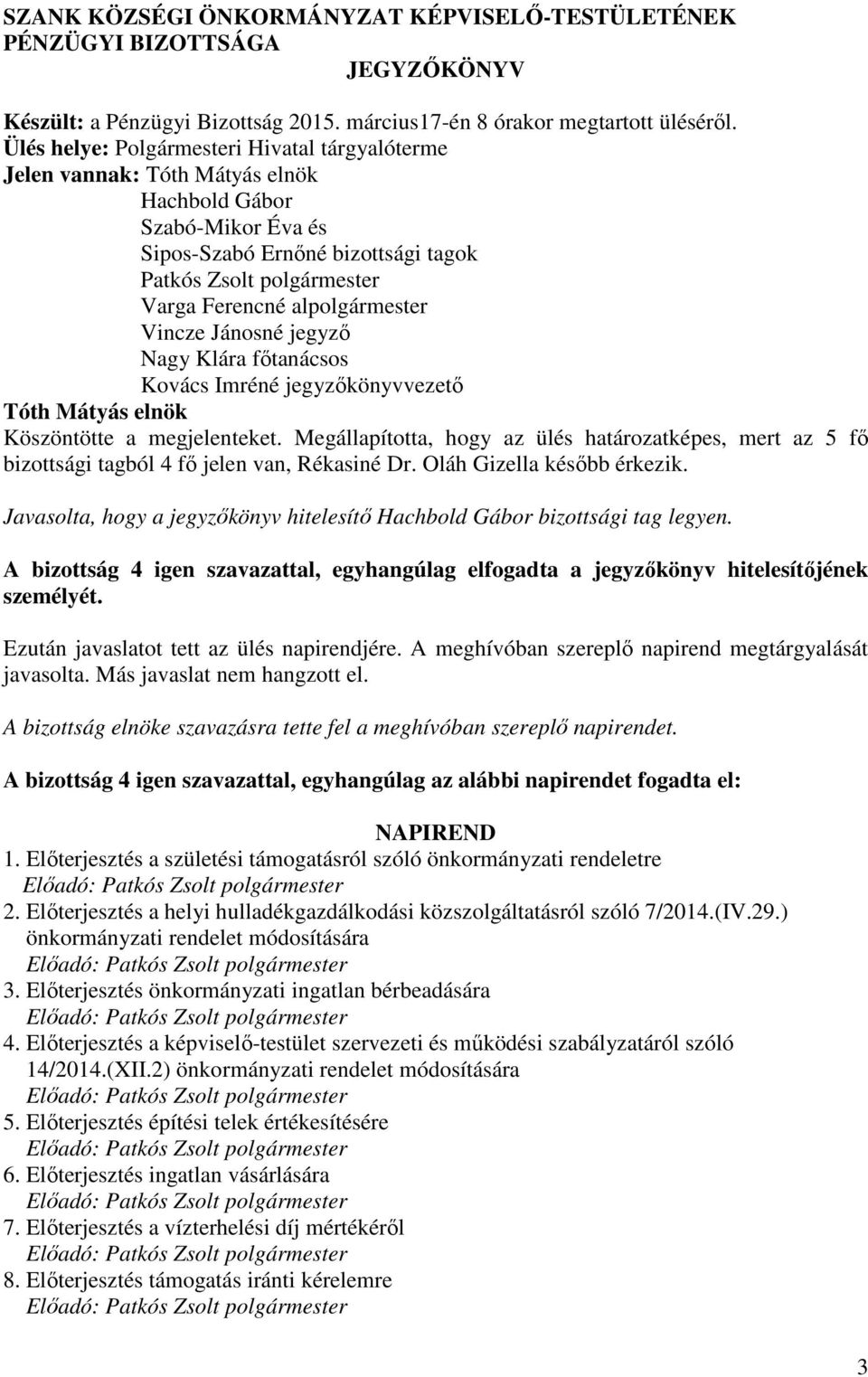 megjelenteket. Megállapította, hogy az ülés határozatképes, mert az 5 fő bizottsági tagból 4 fő jelen van, Rékasiné Dr. Oláh Gizella később érkezik.