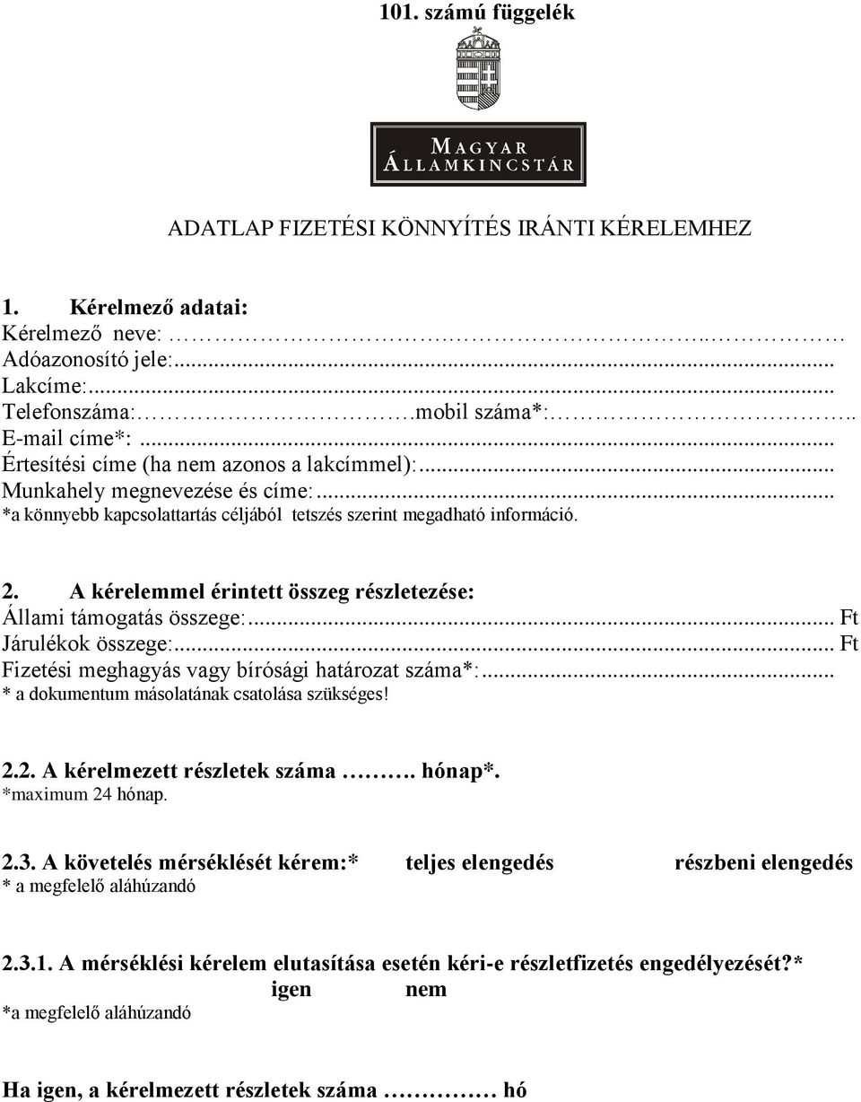 A kérelemmel érintett összeg részletezése: Állami támogatás összege:... Ft Járulékok összege:... Ft Fizetési meghagyás vagy bírósági határozat száma*:... * a dokumentum másolatának csatolása szükséges!