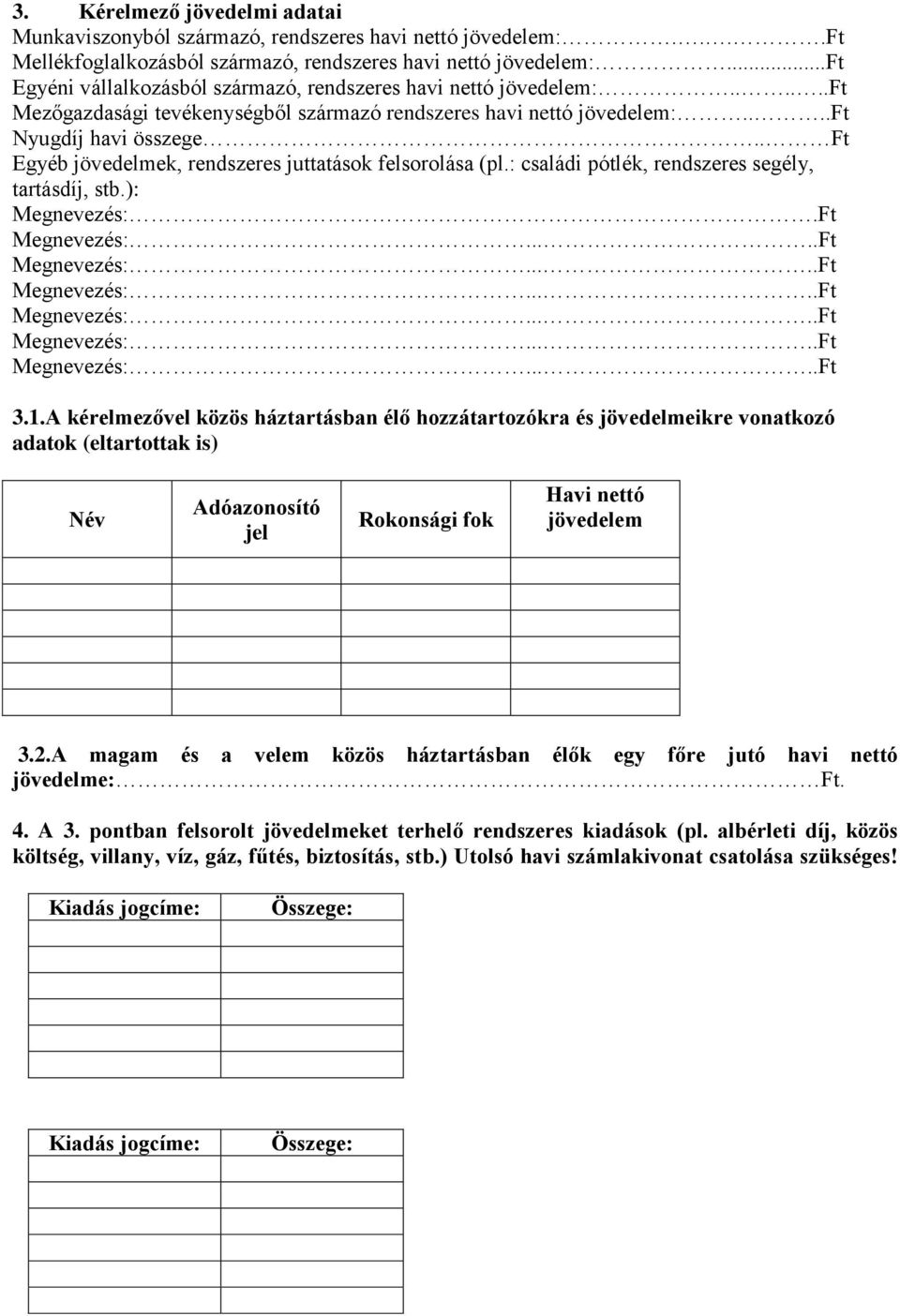 . Ft Egyéb jövedelmek, rendszeres juttatások felsorolása (pl.: családi pótlék, rendszeres segély, tartásdíj, stb.): Megnevezés:.Ft 3.1.