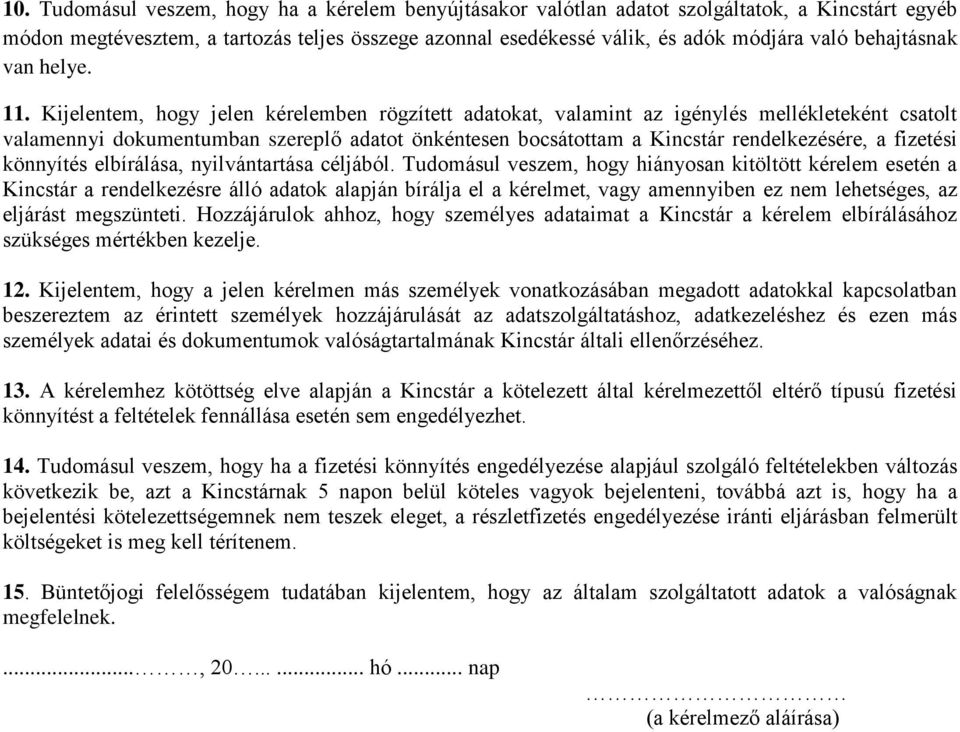 Kijelentem, hogy jelen kérelemben rögzített adatokat, valamint az igénylés mellékleteként csatolt valamennyi dokumentumban szereplő adatot önkéntesen bocsátottam a Kincstár rendelkezésére, a fizetési