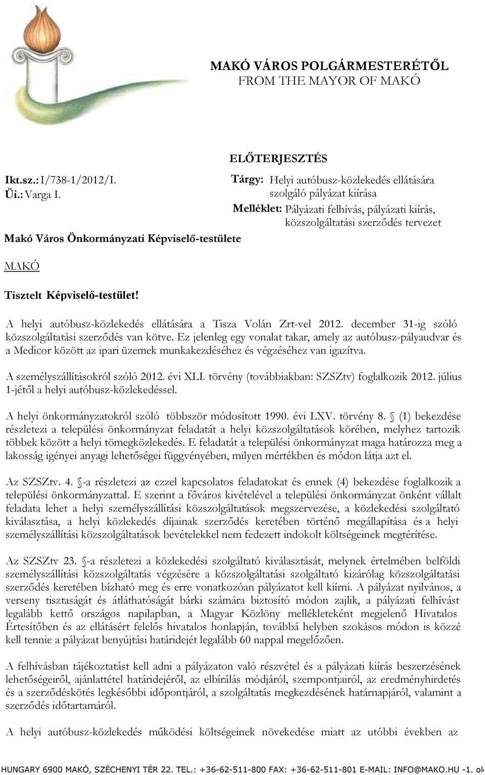 szerződés tervezet Tisztelt Képviselő-testület! A helyi autóbusz-közlekedés ellátására a Tisza Volán Zrt-vel 2012. december 31-ig szóló közszolgáltatási szerződés van kötve.