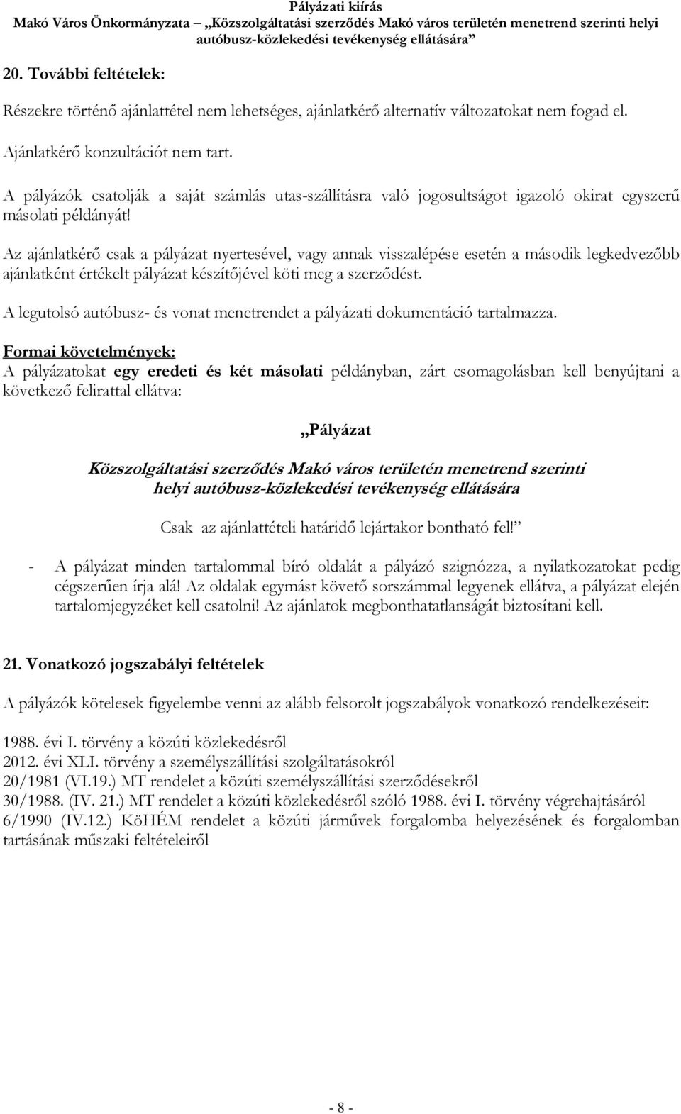 A pályázók csatolják a saját számlás utas-szállításra való jogosultságot igazoló okirat egyszerű másolati példányát!