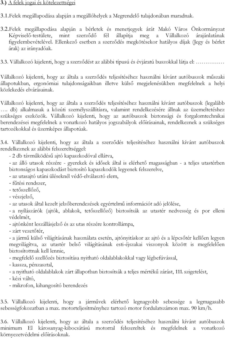 Ellenkező esetben a szerződés megkötésekor hatályos díjak (Jegy és bérlet árak) az irányadóak. 3.