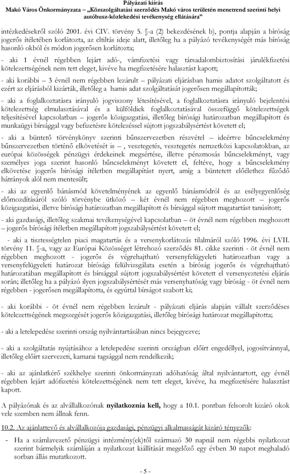 -a (2) bekezdésének b), pontja alapján a bíróság jogerős ítéletében korlátozta, az eltiltás ideje alatt, illetőleg ha a pályázó tevékenységét más bíróság hasonló okból és módon jogerősen korlátozta;