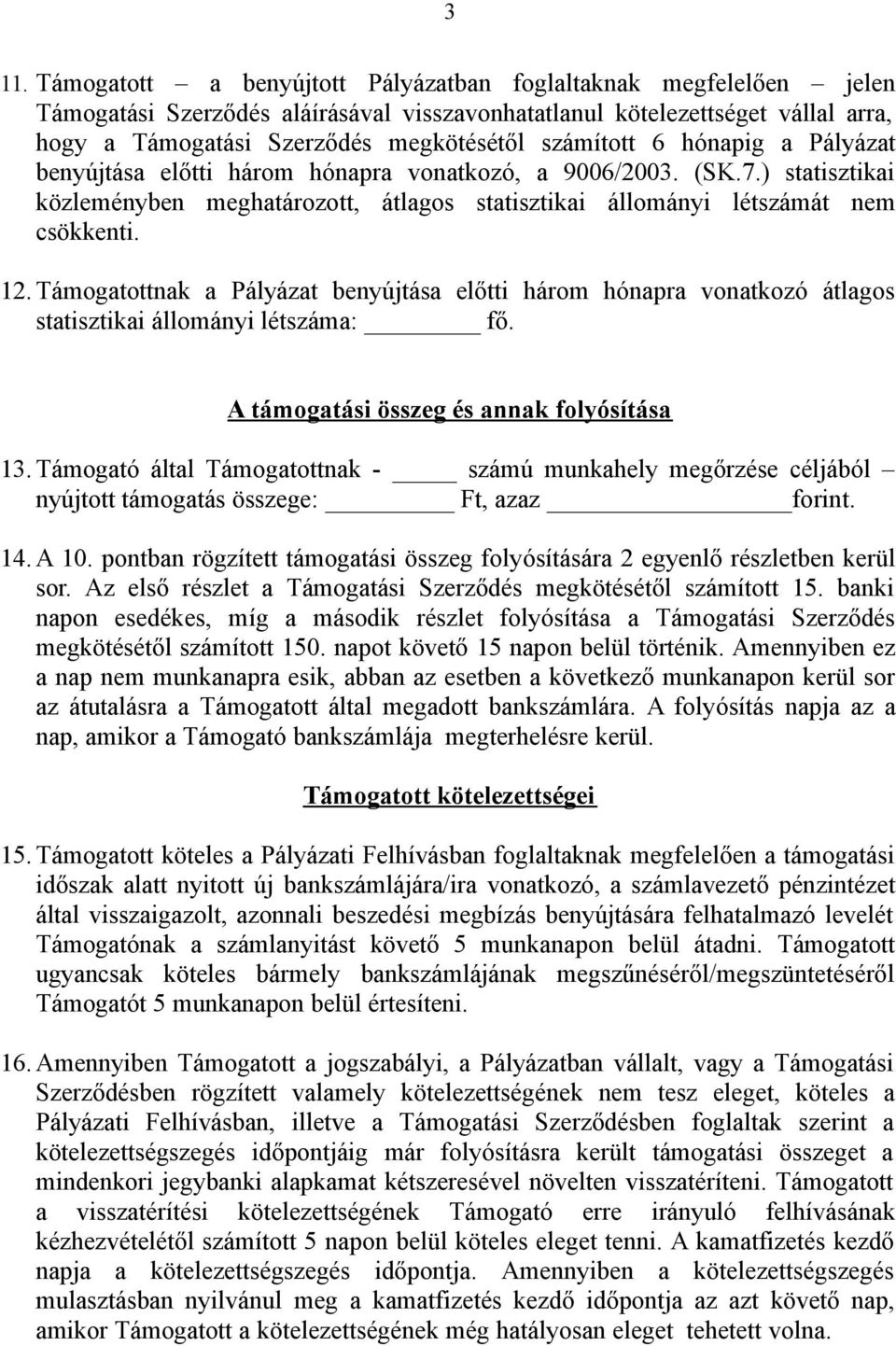 Támogatottnak a Pályázat benyújtása előtti három hónapra vonatkozó átlagos statisztikai állományi létszáma: fő. A támogatási összeg és annak folyósítása 13.