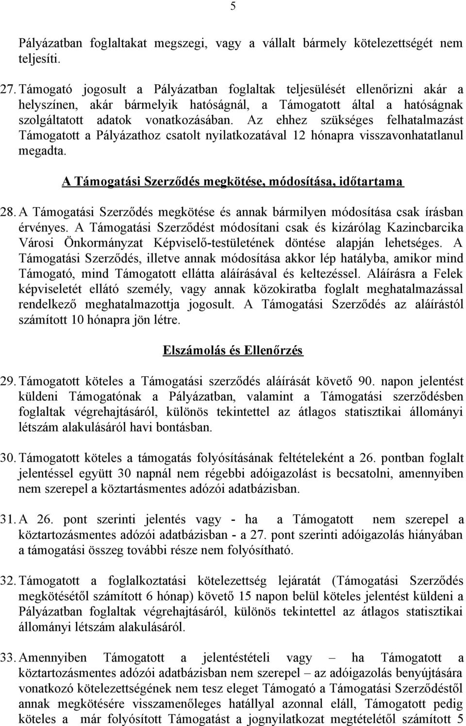 Az ehhez szükséges felhatalmazást Támogatott a Pályázathoz csatolt nyilatkozatával 12 hónapra visszavonhatatlanul megadta. A Támogatási Szerződés megkötése, módosítása, időtartama 28.