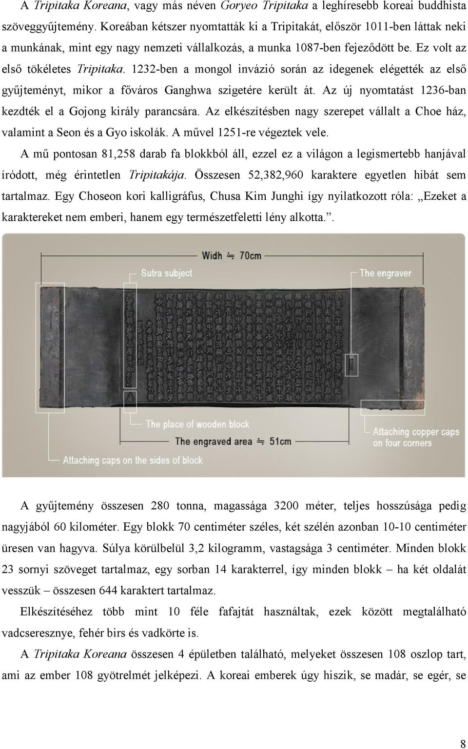 1232-ben a mngl invázió srán az idegenek elégették az első gyűjteményt, mikr a fővárs Ganghwa szigetére került át. Az új nymtatást 1236-ban kezdték el a Gjng király parancsára.