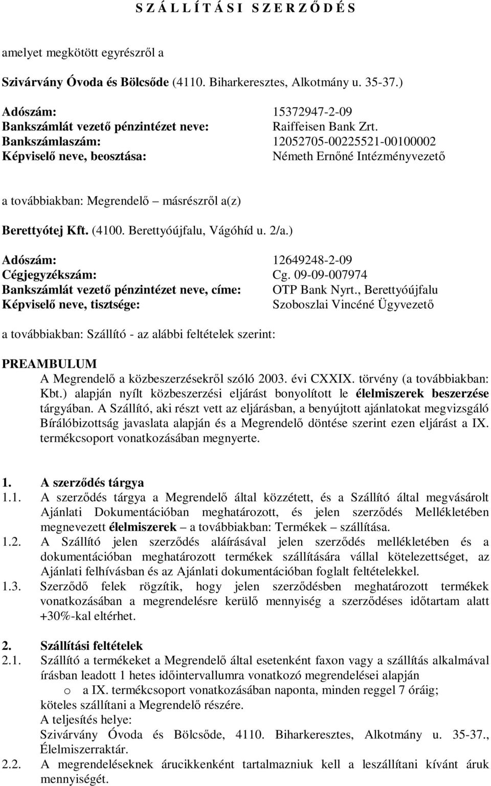 Bankszámlaszám: 12052705-00225521-00100002 Képviselő neve, beosztása: Németh Ernőné Intézményvezető a továbbiakban: Megrendelő másrészről a(z) Berettyótej Kft. (4100. Berettyóújfalu, Vágóhíd u. 2/a.