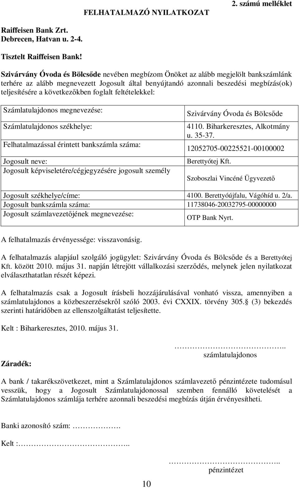 következőkben foglalt feltételekkel: Számlatulajdonos megnevezése: Számlatulajdonos székhelye: Felhatalmazással érintett bankszámla száma: Jogosult neve: Jogosult képviseletére/cégjegyzésére jogosult