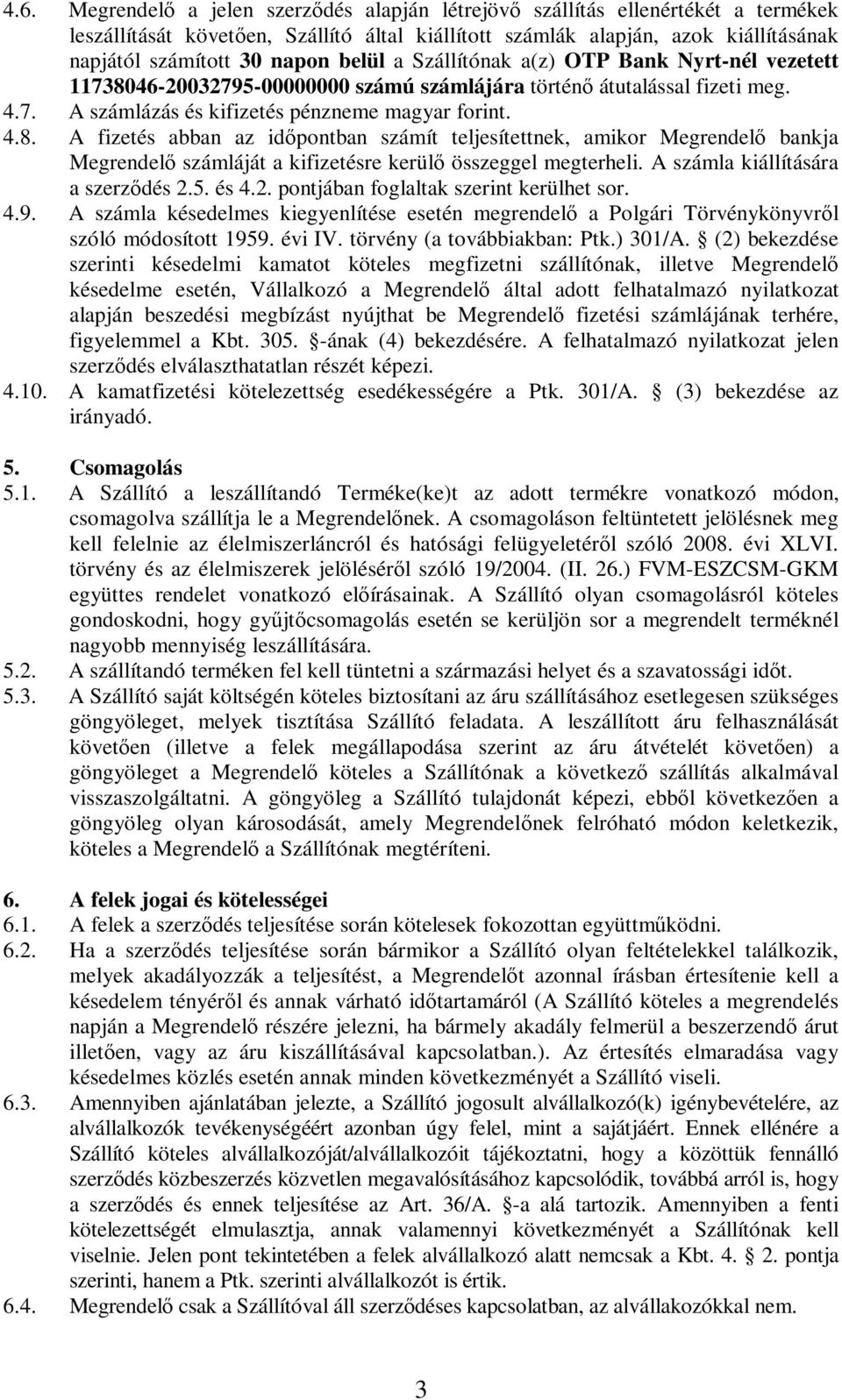 A számla kiállítására a szerződés 2.5. és 4.2. pontjában foglaltak szerint kerülhet sor. 4.9. A számla késedelmes kiegyenlítése esetén megrendelő a Polgári Törvénykönyvről szóló módosított 1959.