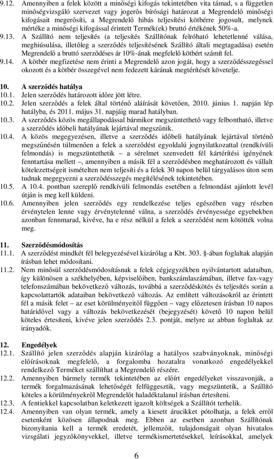 A Szállító nem teljesítés (a teljesítés Szállítónak felróható lehetetlenné válása, meghiúsulása, illetőleg a szerződés teljesítésének Szállító általi megtagadása) esetén Megrendelő a bruttó