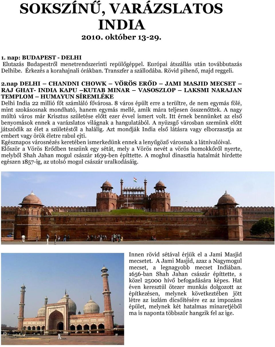 nap DELHI CHANDNI CHOWK VÖRÖS ERŐD JAMI MASJID MECSET RAJ GHAT- INDIA KAPU KUTAB MINAR VASOSZLOP LAKSMI NARAJAN TEMPLOM HUMAYUN SÍREMLÉKE Delhi India 22 millió főt számláló fővárosa.