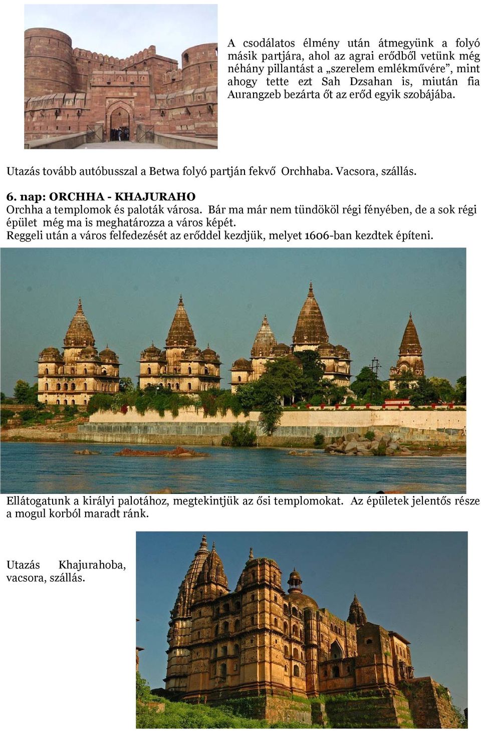 nap: ORCHHA - KHAJURAHO Orchha a templomok és paloták városa. Bár ma már nem tündököl régi fényében, de a sok régi épület még ma is meghatározza a város képét.