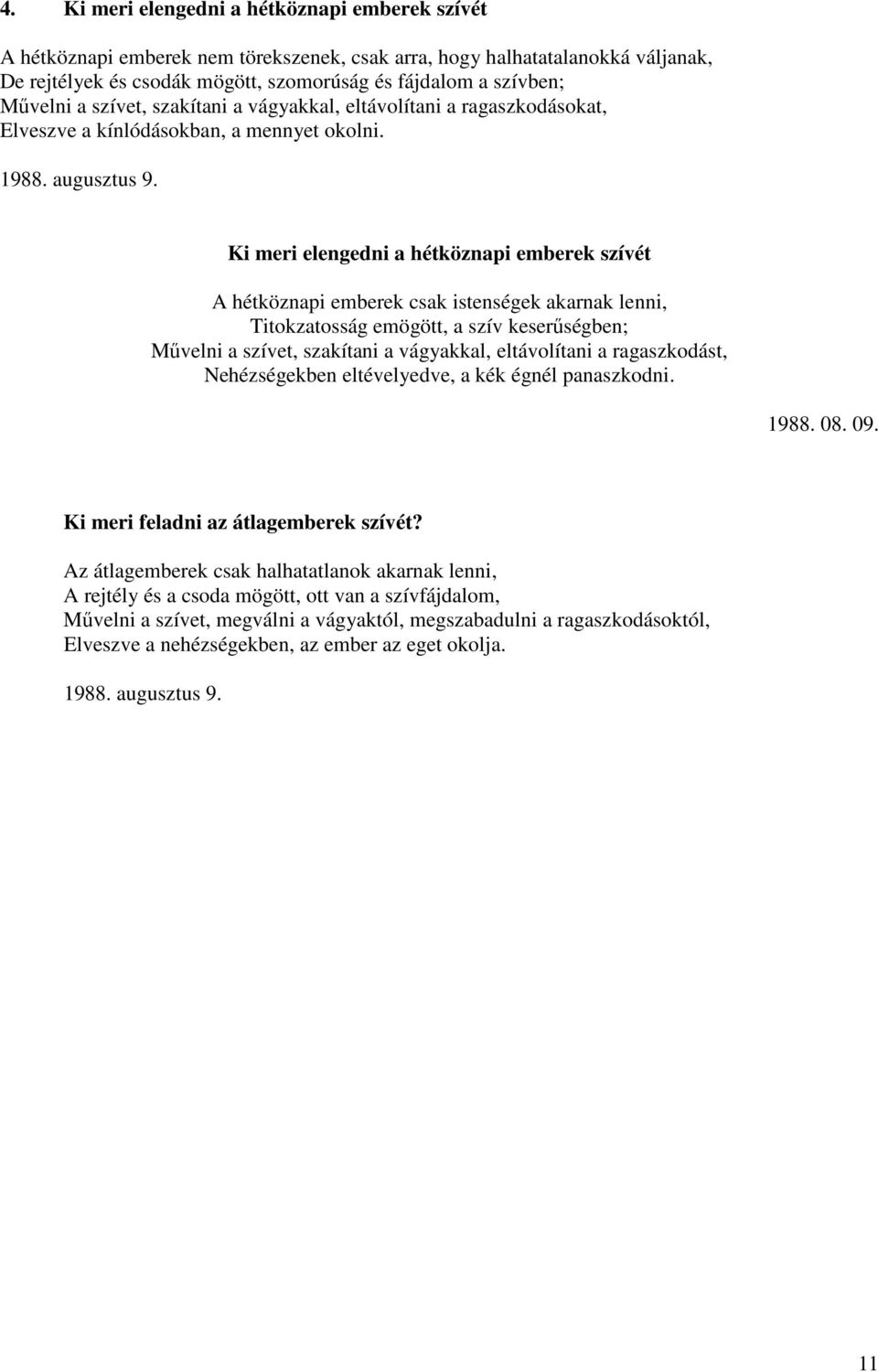 Ki meri elengedni a hétköznapi emberek szívét A hétköznapi emberek csak istenségek akarnak lenni, Titokzatosság emögött, a szív keserűségben; Művelni a szívet, szakítani a vágyakkal, eltávolítani a