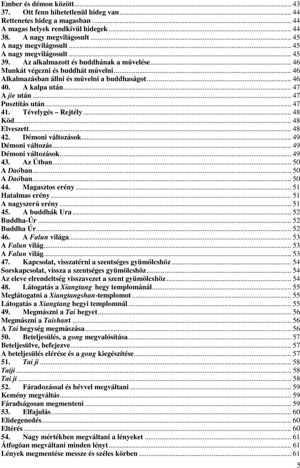 .. 47 A jie után... 47 Pusztítás után... 47 41. Tévelygés Rejtély... 48 Köd... 48 Elveszett... 48 42. Démoni változások... 49 Démoni változás... 49 Démoni változások... 49 43. Az Útban... 50 A Daóban.