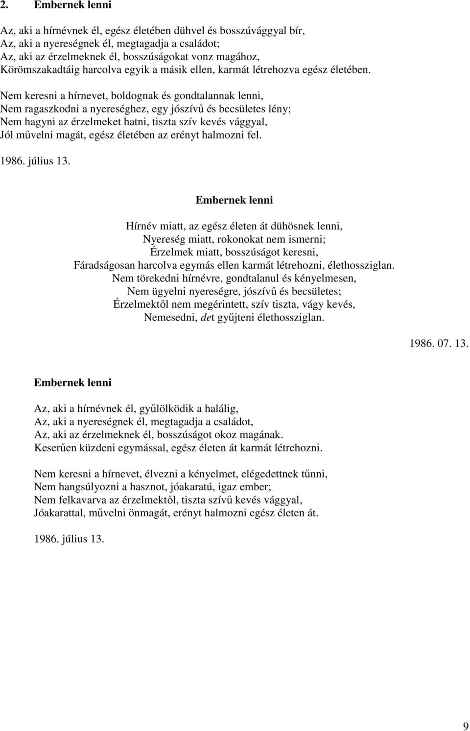 Nem keresni a hírnevet, boldognak és gondtalannak lenni, Nem ragaszkodni a nyereséghez, egy jószívű és becsületes lény; Nem hagyni az érzelmeket hatni, tiszta szív kevés vággyal, Jól művelni magát,