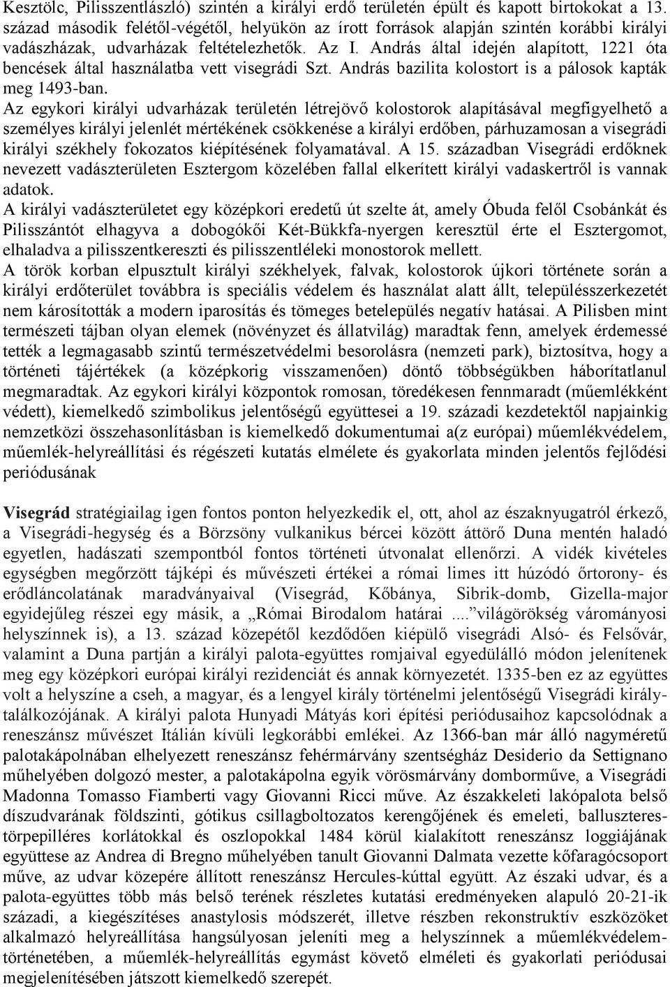 András által idején alapított, 1221 óta bencések által használatba vett visegrádi Szt. András bazilita kolostort is a pálosok kapták meg 1493-ban.