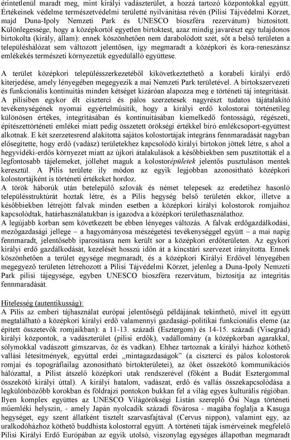 Különlegessége, hogy a középkortól egyetlen birtoktest, azaz mindig javarészt egy tulajdonos birtokolta (király, állam): ennek köszönhetően nem darabolódott szét, sőt a belső területen a