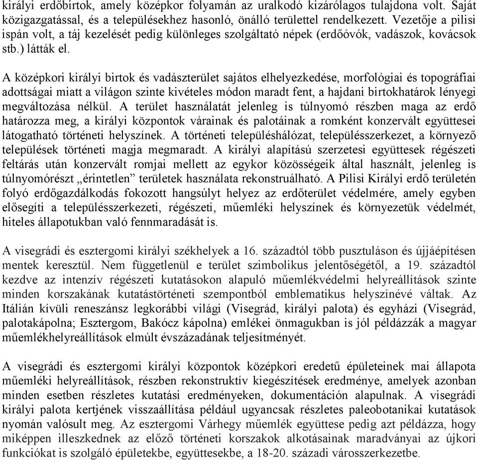 A középkori királyi birtok és vadászterület sajátos elhelyezkedése, morfológiai és topográfiai adottságai miatt a világon szinte kivételes módon maradt fent, a hajdani birtokhatárok lényegi