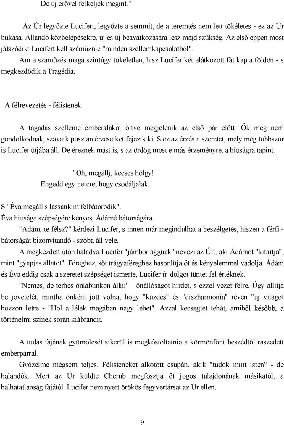 A félrevezetés - félistenek A tagadás szelleme emberalakot öltve megjelenik az első pár előtt. Ők még nem gondolkodnak, szavaik pusztán érzéseiket fejezik ki.