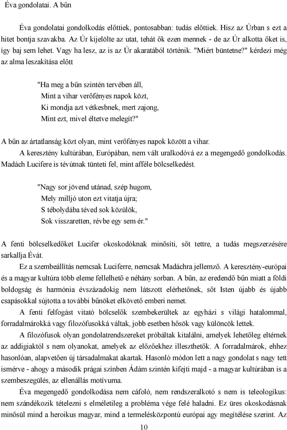 " kérdezi még az alma leszakítása előtt "Ha meg a bűn szintén tervében áll, Mint a vihar verőfényes napok közt, Ki mondja azt vétkesbnek, mert zajong, Mint ezt, mivel éltetve melegít?