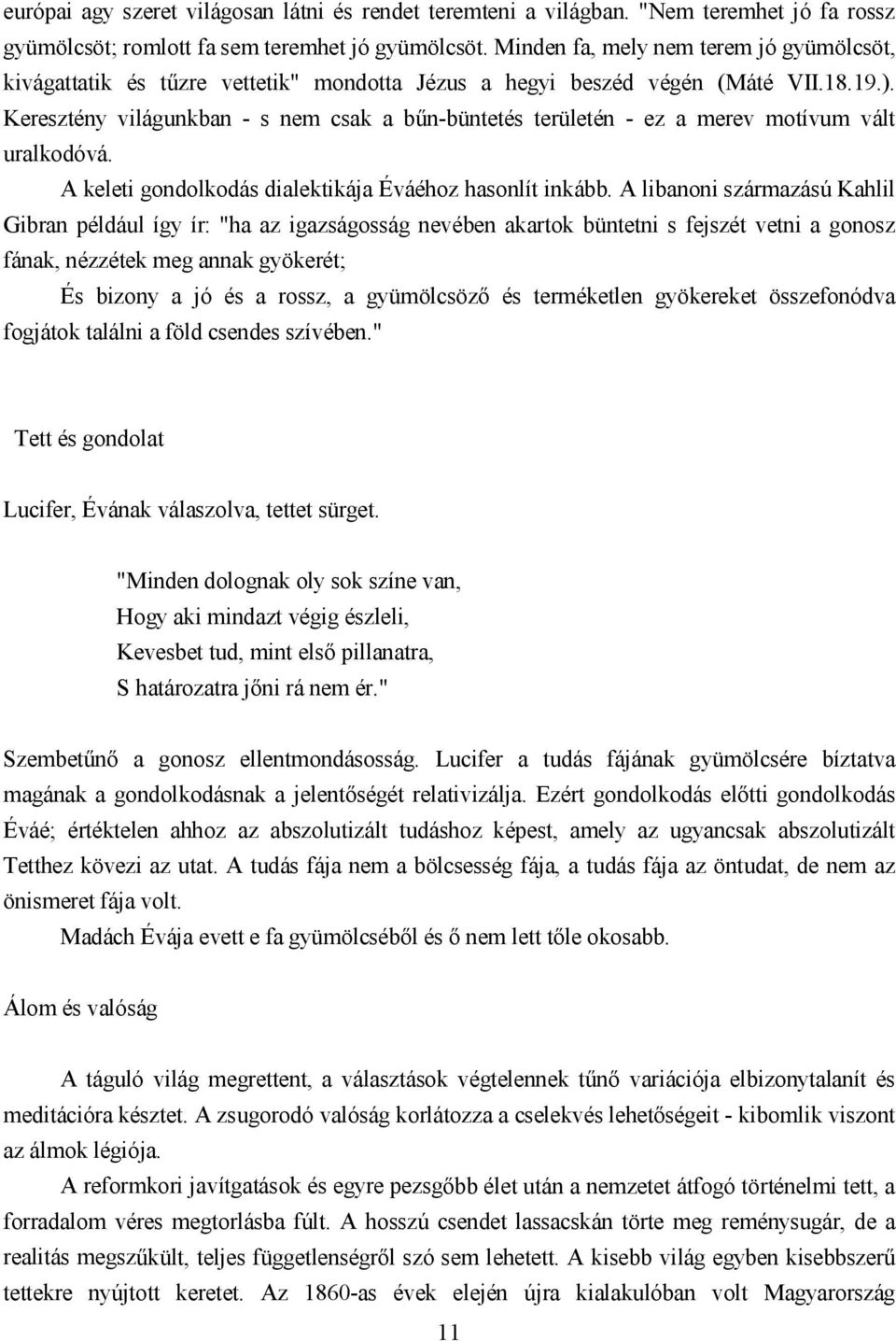 Keresztény világunkban - s nem csak a bűn-büntetés területén - ez a merev motívum vált uralkodóvá. A keleti gondolkodás dialektikája Éváéhoz hasonlít inkább.