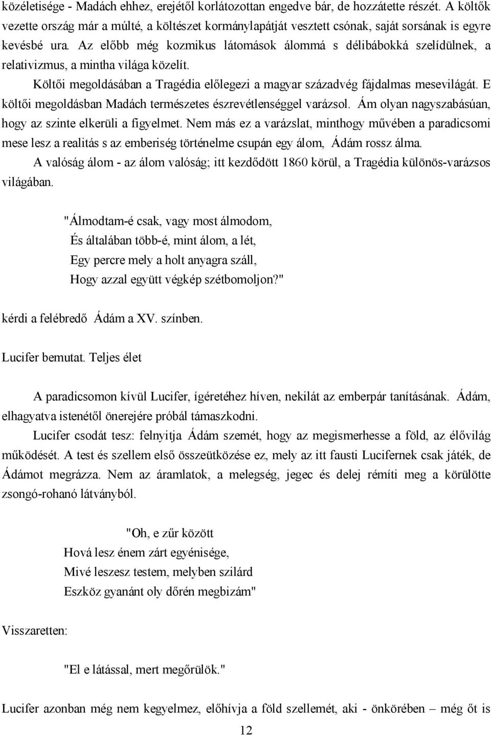 Az előbb még kozmikus látomások álommá s délibábokká szelídülnek, a relativizmus, a mintha világa közelít. Költői megoldásában a Tragédia előlegezi a magyar századvég fájdalmas mesevilágát.