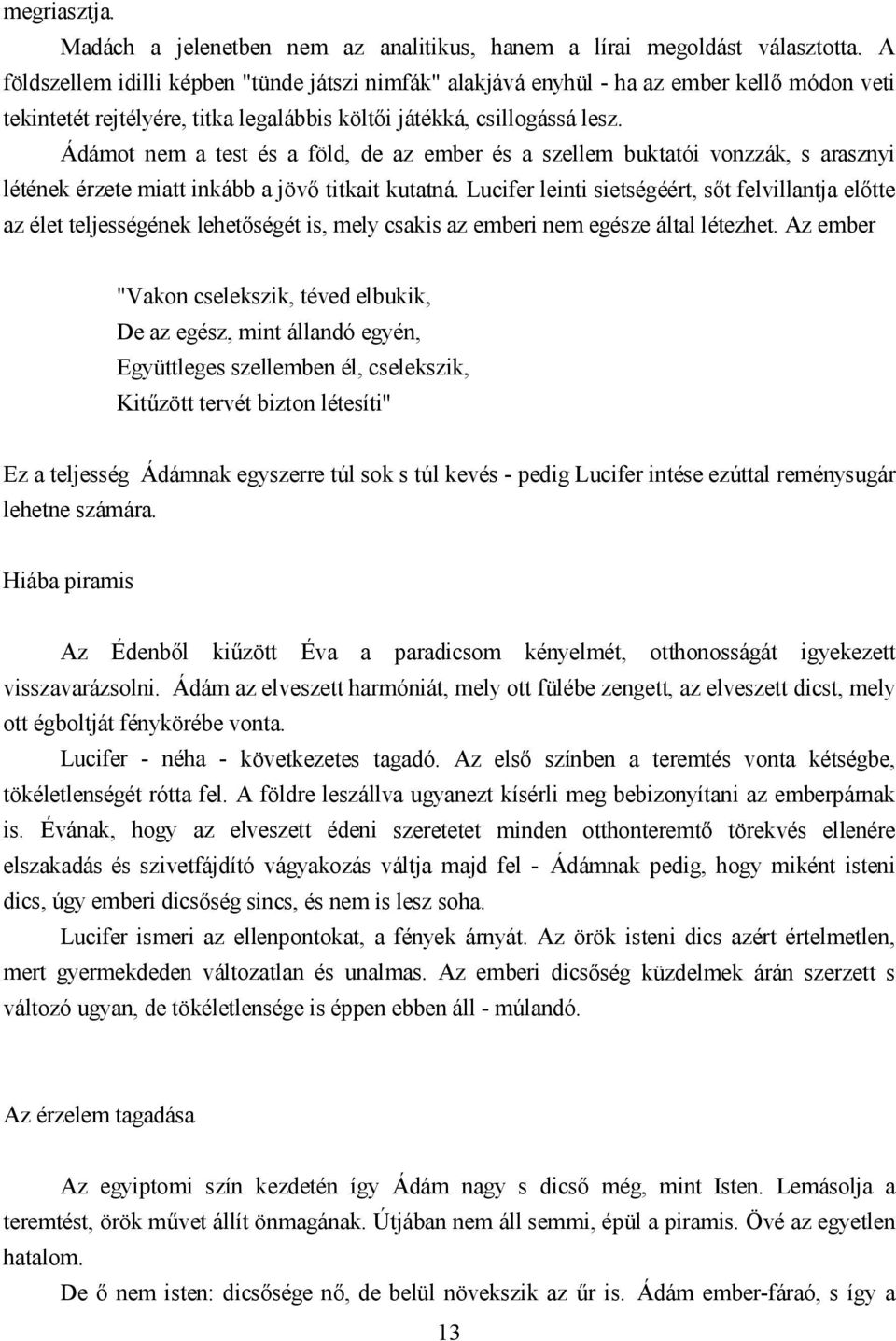 Ádámot nem a test és a föld, de az ember és a szellem buktatói vonzzák, s arasznyi létének érzete miatt inkább a jövő titkait kutatná.