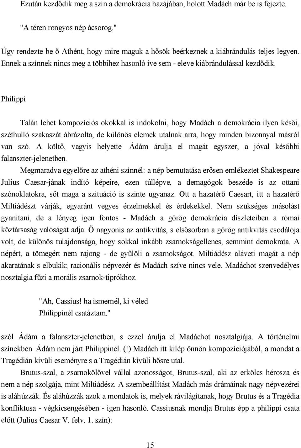 Philippi Talán lehet kompozíciós okokkal is indokolni, hogy Madách a demokrácia ilyen késői, széthulló szakaszát ábrázolta, de különös elemek utalnak arra, hogy minden bizonnyal másról van szó.