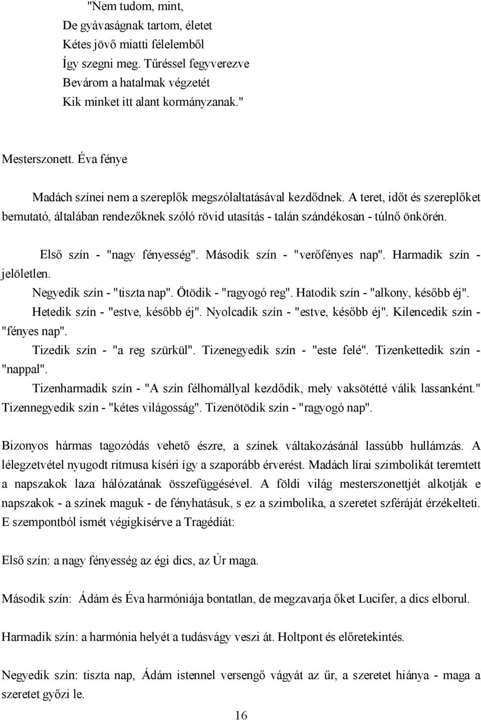 Első szín - "nagy fényesség". Második szín - "verőfényes nap". Harmadik szín - jelöletlen. Negyedik szín - "tiszta nap". Ötödik - "ragyogó reg". Hatodik szín - "alkony, később éj".