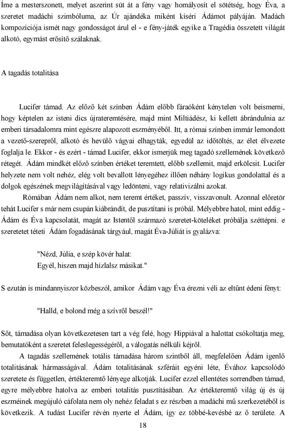 Az előző két színben Ádám előbb fáraóként kénytelen volt beismerni, hogy képtelen az isteni dics újrateremtésére, majd mint Miltiádész, ki kellett ábrándulnia az emberi társadalomra mint egészre