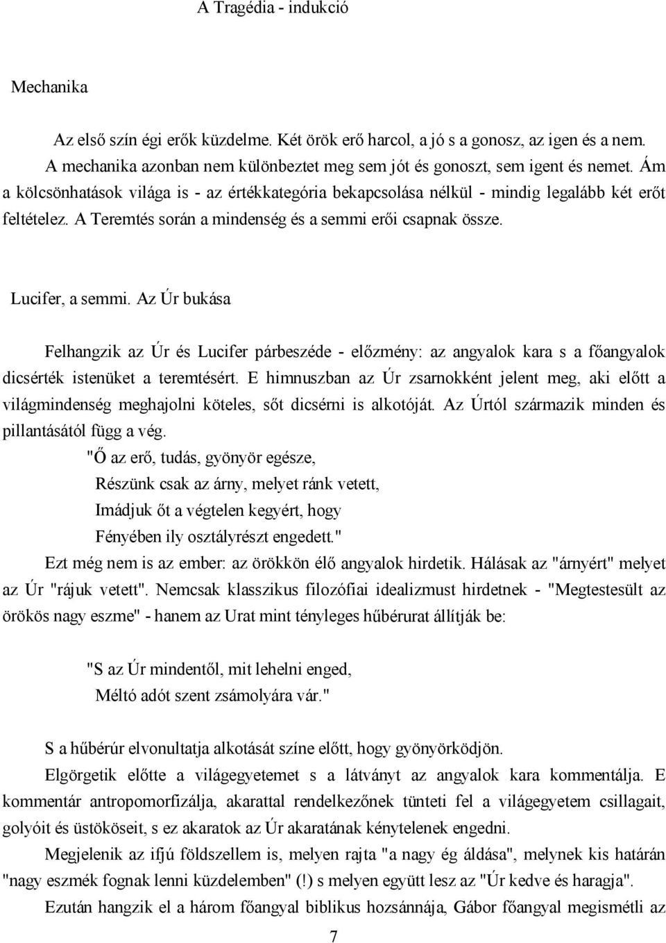 Az Úr bukása Felhangzik az Úr és Lucifer párbeszéde - előzmény: az angyalok kara s a főangyalok dicsérték istenüket a teremtésért.