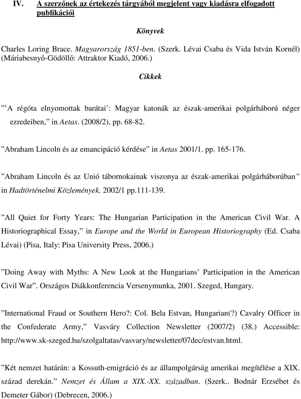 (2008/2), pp. 68-82. Abraham Lincoln és az emancipáció kérdése in Aetas 2001/1. pp. 165-176.