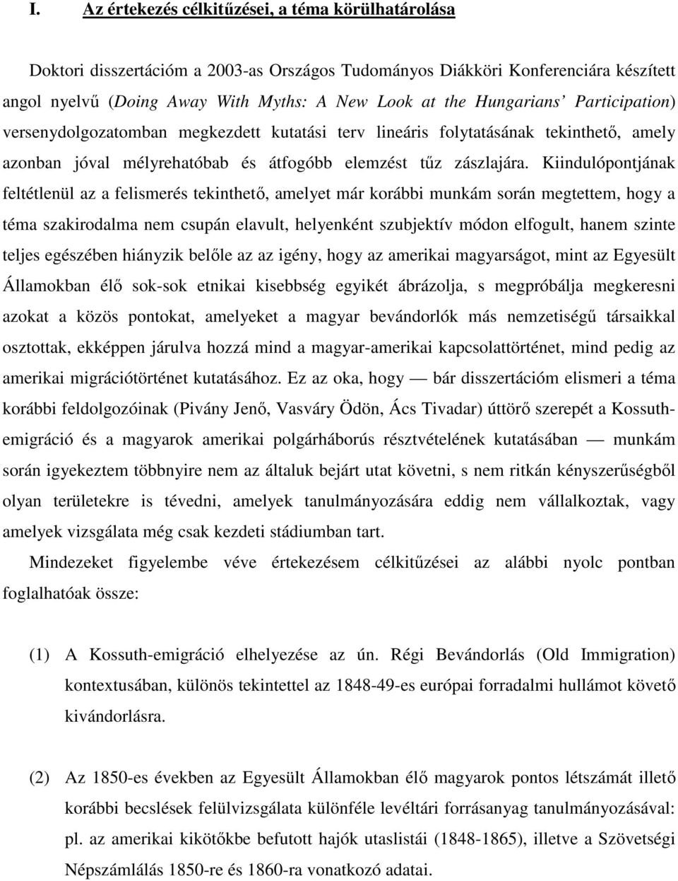 Kiindulópontjának feltétlenül az a felismerés tekinthetı, amelyet már korábbi munkám során megtettem, hogy a téma szakirodalma nem csupán elavult, helyenként szubjektív módon elfogult, hanem szinte