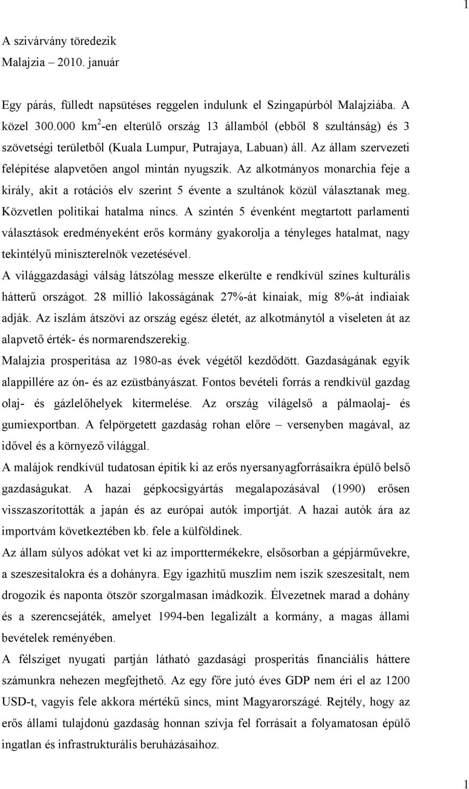 Az alkotmányos monarchia feje a király, akit a rotációs elv szerint 5 évente a szultánok közül választanak meg. Közvetlen politikai hatalma nincs.