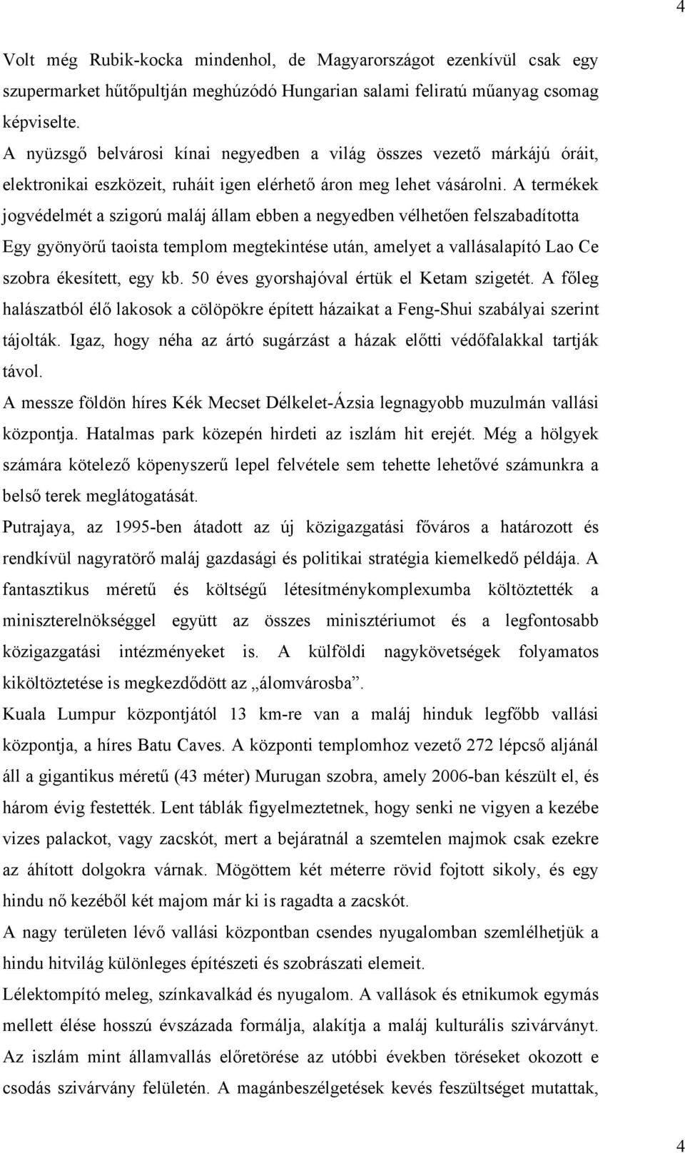 A termékek jogvédelmét a szigorú maláj állam ebben a negyedben vélhetően felszabadította Egy gyönyörű taoista templom megtekintése után, amelyet a vallásalapító Lao Ce szobra ékesített, egy kb.