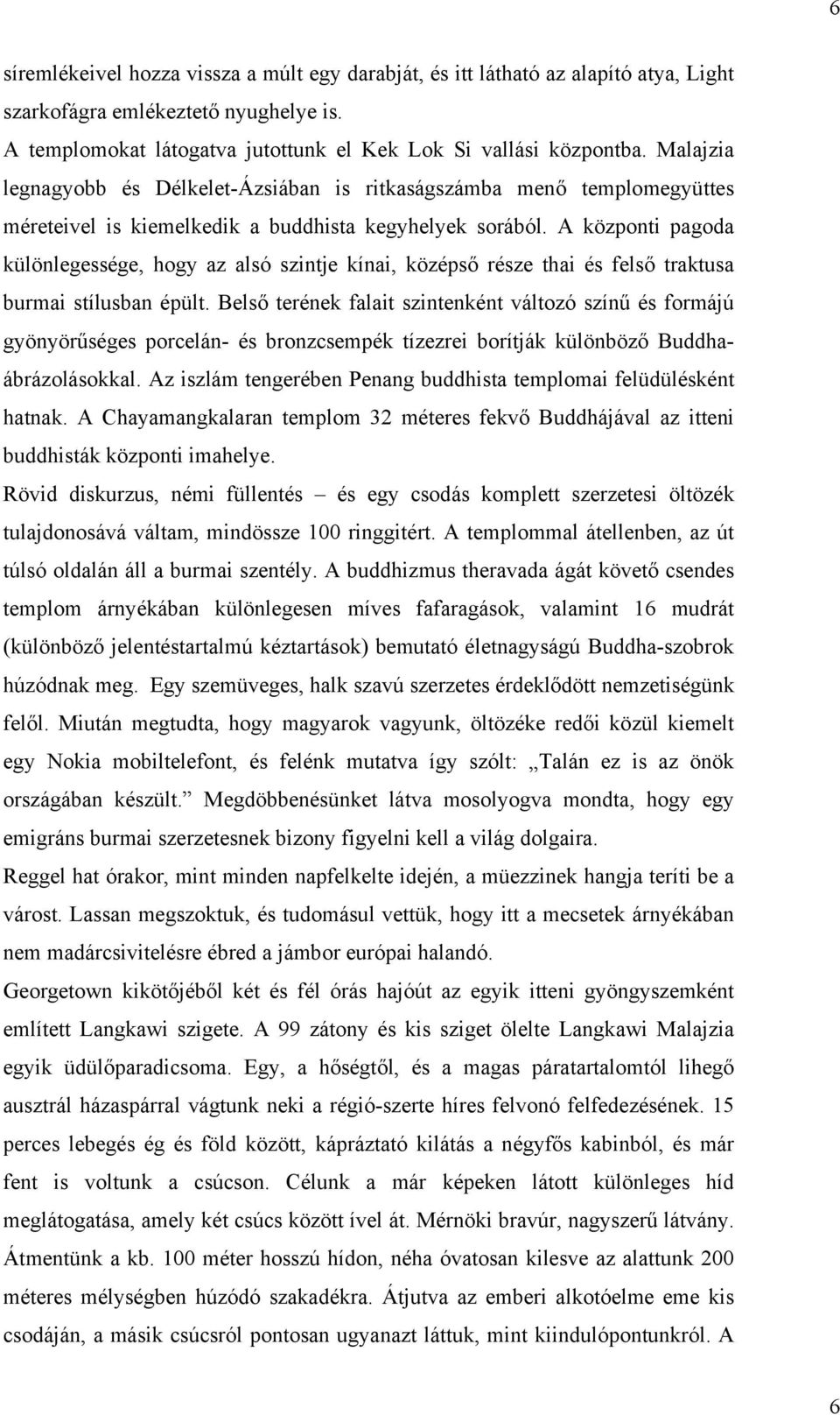 A központi pagoda különlegessége, hogy az alsó szintje kínai, középső része thai és felső traktusa burmai stílusban épült.