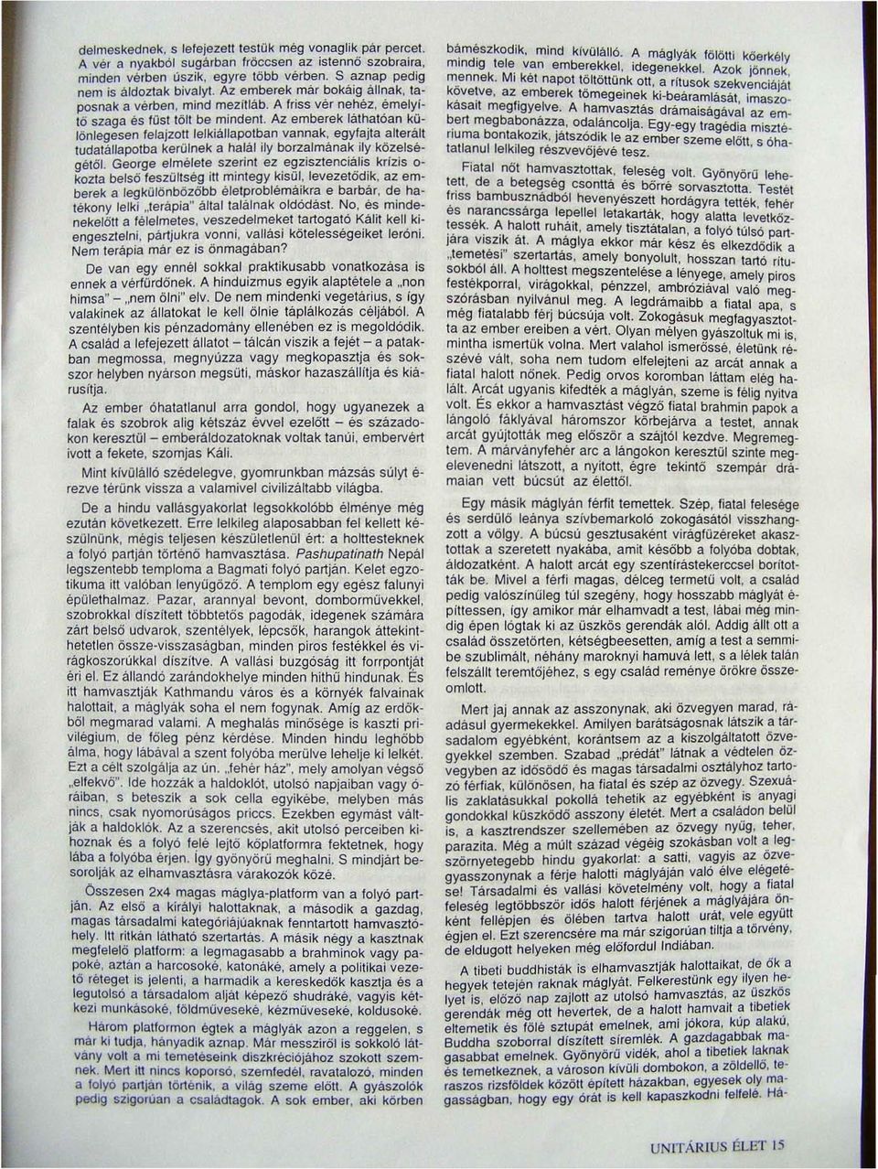 Az emberek láthatóan különlegesen felajzott lelkiállapotban vannak, egyfajta altera.lt tudatállapotba kerülnek a halál ily borzalmának ily közelségétől.