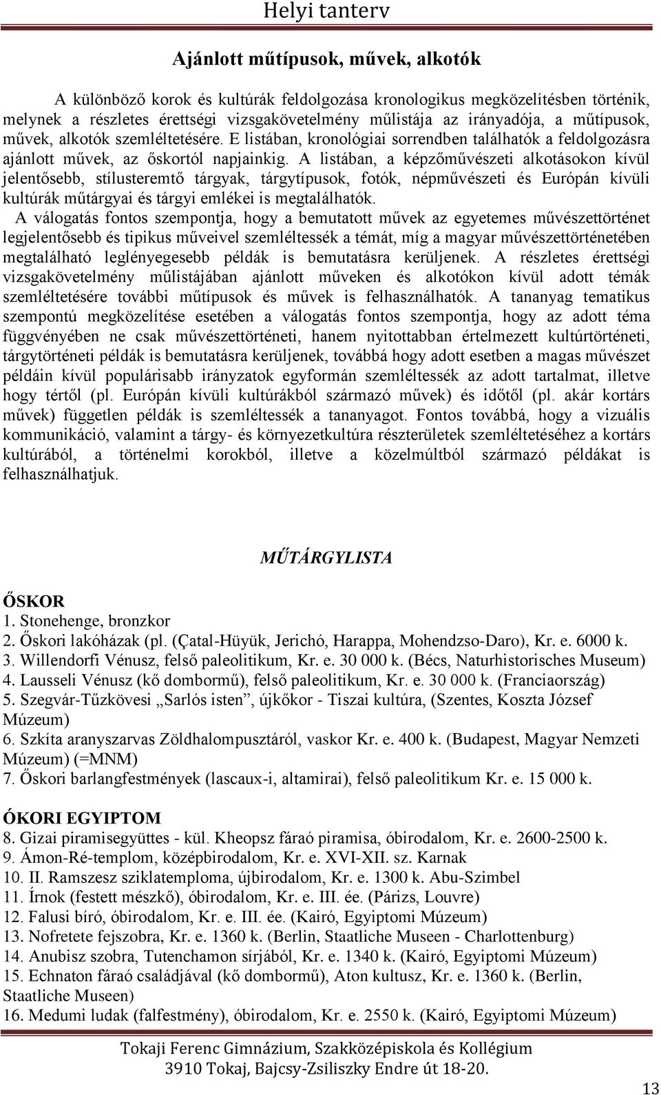 A listában, a képzőművészeti alkotásokon kívül jelentősebb, stílusteremtő tárgyak, tárgytípusok, fotók, népművészeti és Európán kívüli kultúrák műtárgyai és tárgyi emlékei is megtalálhatók.