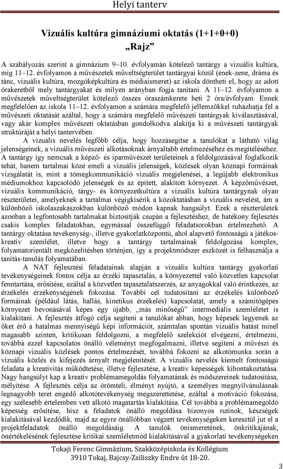 tantárgyakat és milyen arányban fogja tanítani. A 11 12. évfolyamon a művészetek műveltségterület kötelező összes óraszámkerete heti 2 óra/évfolyam. Ennek megfelelően az iskola 11 12.