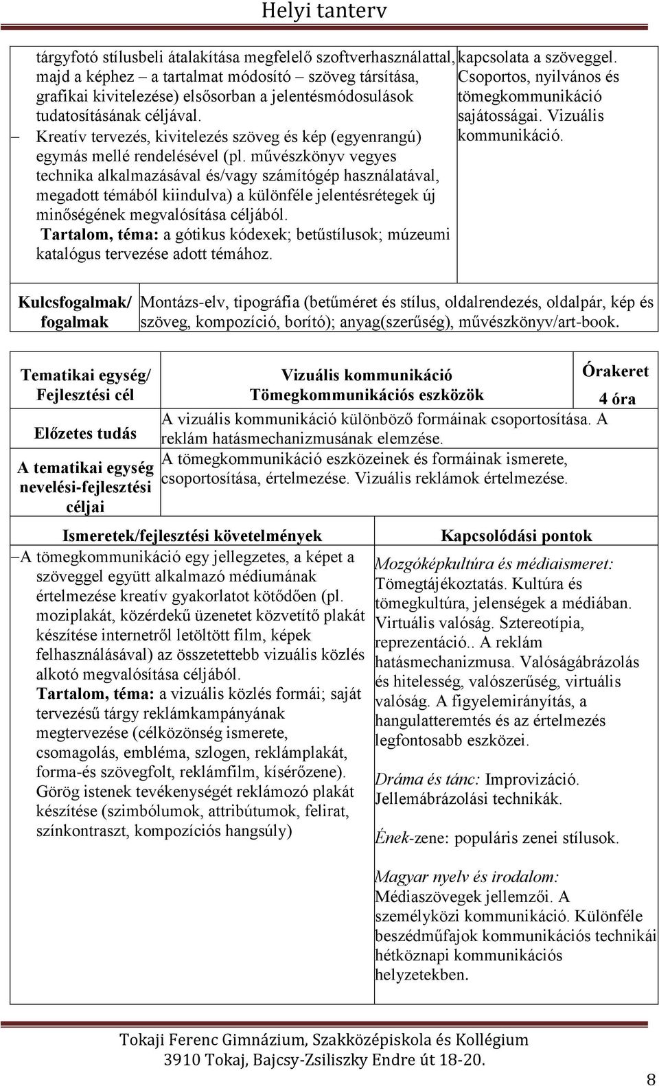 Vizuális Kreatív tervezés, kivitelezés szöveg és kép (egyenrangú) kommunikáció. egymás mellé rendelésével (pl.