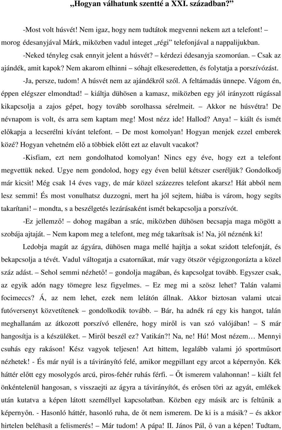 Nem akarom elhinni sóhajt elkeseredetten, és folytatja a porszívózást. -Ja, persze, tudom! A húsvét nem az ajándékról szól. A feltámadás ünnepe. Vágom én, éppen elégszer elmondtad!