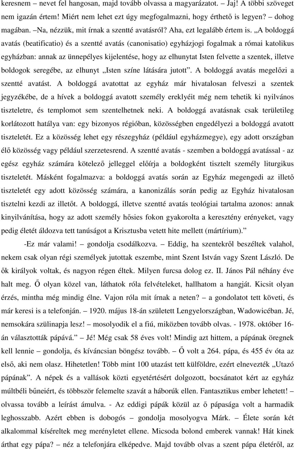 A boldoggá avatás (beatificatio) és a szentté avatás (canonisatio) egyházjogi fogalmak a római katolikus egyházban: annak az ünnepélyes kijelentése, hogy az elhunytat Isten felvette a szentek,