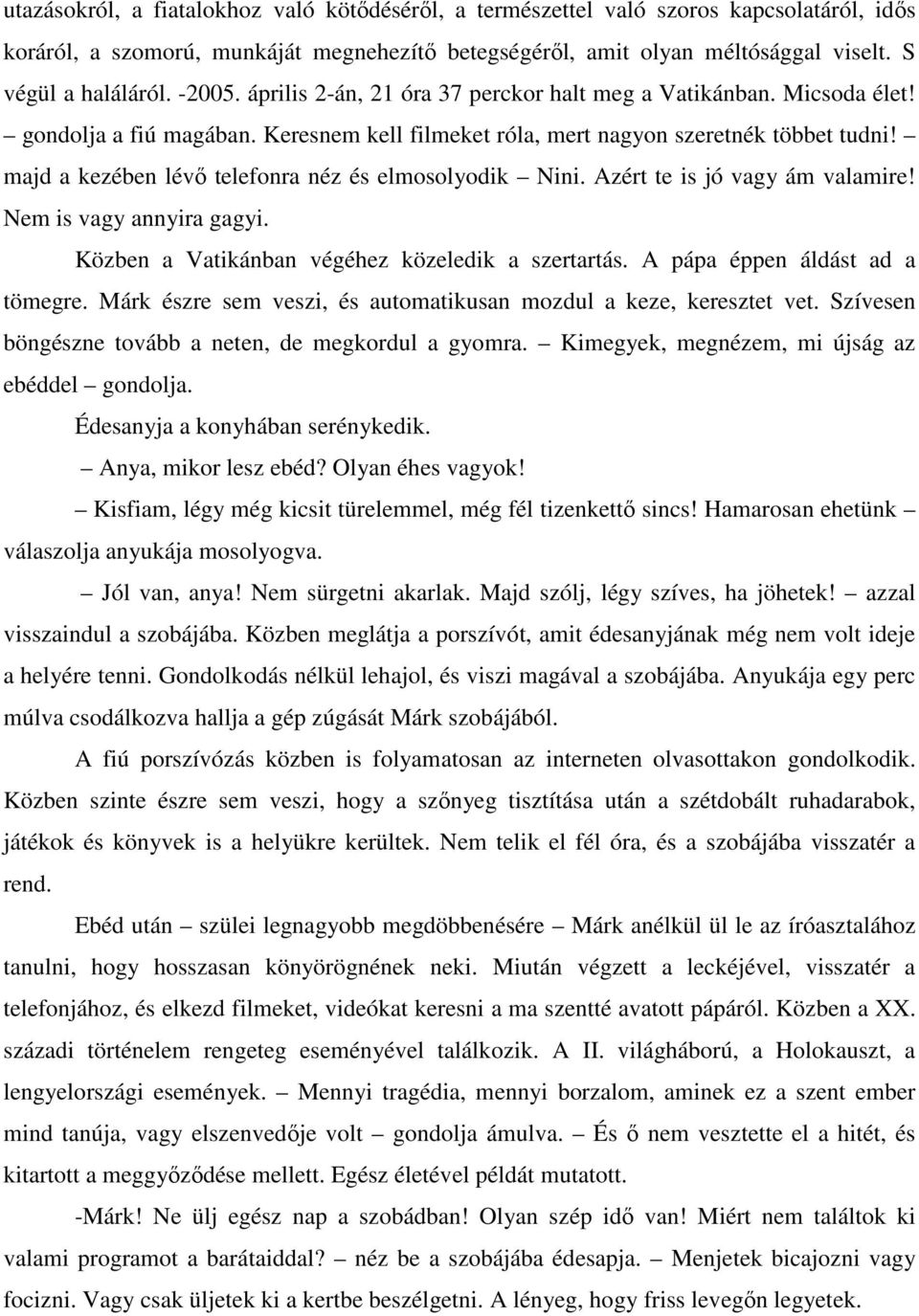 majd a kezében lévő telefonra néz és elmosolyodik Nini. Azért te is jó vagy ám valamire! Nem is vagy annyira gagyi. Közben a Vatikánban végéhez közeledik a szertartás.